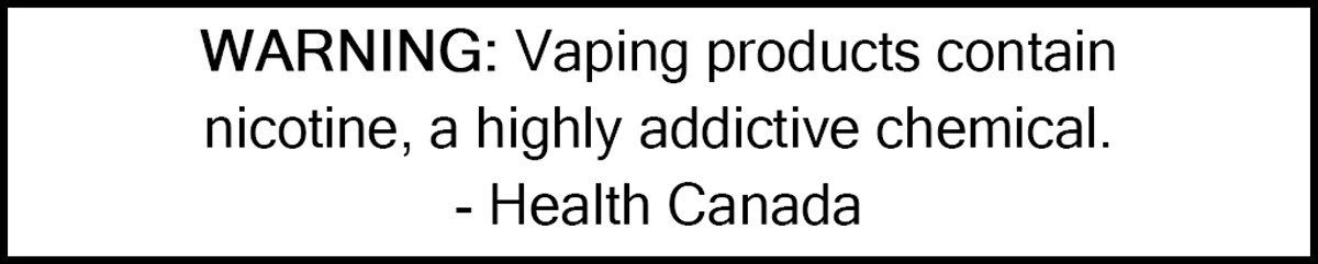 WARNING: Vaping products contain nicotine, a highly addictive chemical. - Health Canada