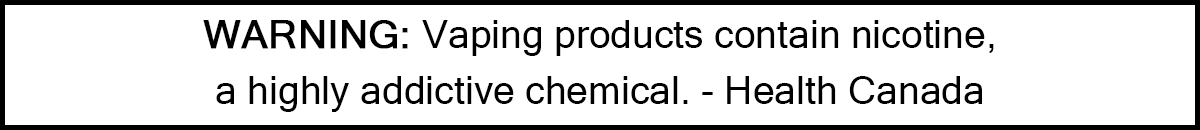 WARNING: Vaping products contain nicotine, a highly addictive chemical. - Health Canada
